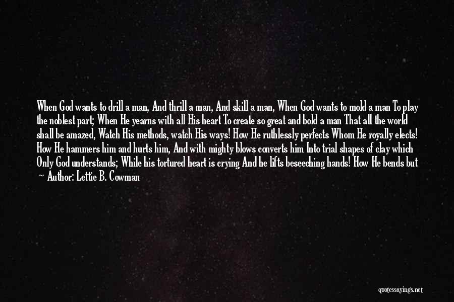 Lettie B. Cowman Quotes: When God Wants To Drill A Man, And Thrill A Man, And Skill A Man, When God Wants To Mold