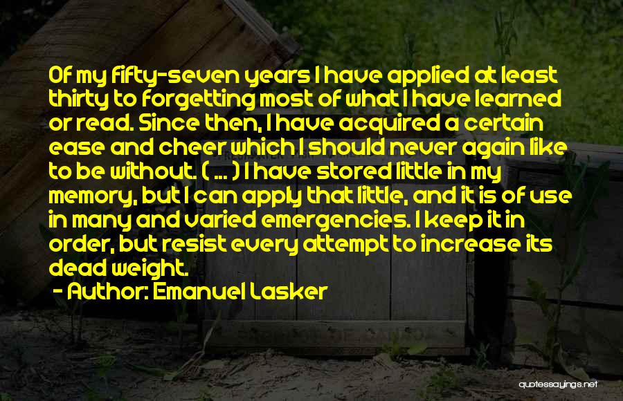 Emanuel Lasker Quotes: Of My Fifty-seven Years I Have Applied At Least Thirty To Forgetting Most Of What I Have Learned Or Read.