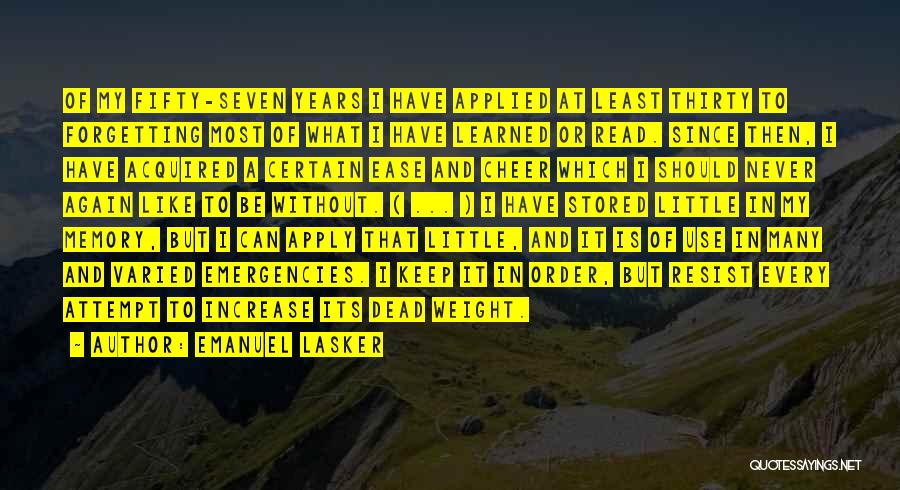 Emanuel Lasker Quotes: Of My Fifty-seven Years I Have Applied At Least Thirty To Forgetting Most Of What I Have Learned Or Read.