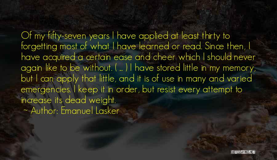 Emanuel Lasker Quotes: Of My Fifty-seven Years I Have Applied At Least Thirty To Forgetting Most Of What I Have Learned Or Read.