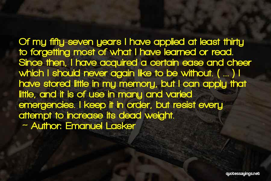 Emanuel Lasker Quotes: Of My Fifty-seven Years I Have Applied At Least Thirty To Forgetting Most Of What I Have Learned Or Read.