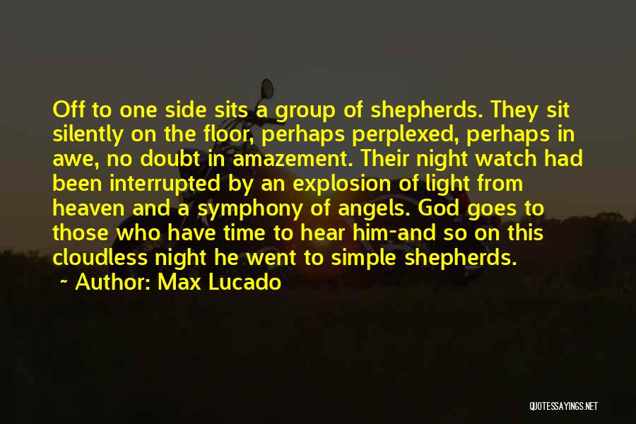 Max Lucado Quotes: Off To One Side Sits A Group Of Shepherds. They Sit Silently On The Floor, Perhaps Perplexed, Perhaps In Awe,