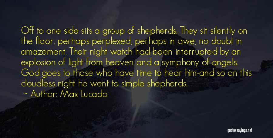 Max Lucado Quotes: Off To One Side Sits A Group Of Shepherds. They Sit Silently On The Floor, Perhaps Perplexed, Perhaps In Awe,