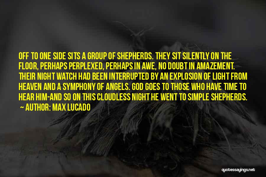 Max Lucado Quotes: Off To One Side Sits A Group Of Shepherds. They Sit Silently On The Floor, Perhaps Perplexed, Perhaps In Awe,