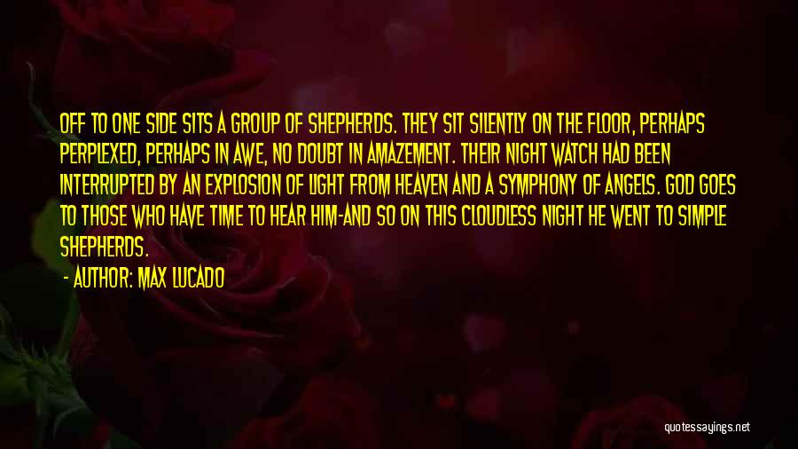 Max Lucado Quotes: Off To One Side Sits A Group Of Shepherds. They Sit Silently On The Floor, Perhaps Perplexed, Perhaps In Awe,