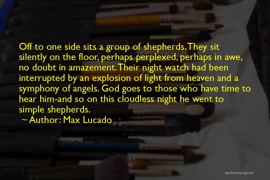 Max Lucado Quotes: Off To One Side Sits A Group Of Shepherds. They Sit Silently On The Floor, Perhaps Perplexed, Perhaps In Awe,