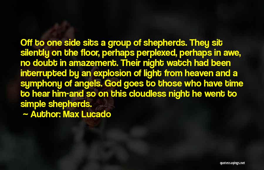 Max Lucado Quotes: Off To One Side Sits A Group Of Shepherds. They Sit Silently On The Floor, Perhaps Perplexed, Perhaps In Awe,