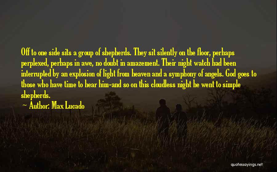 Max Lucado Quotes: Off To One Side Sits A Group Of Shepherds. They Sit Silently On The Floor, Perhaps Perplexed, Perhaps In Awe,