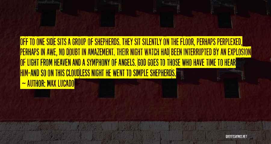 Max Lucado Quotes: Off To One Side Sits A Group Of Shepherds. They Sit Silently On The Floor, Perhaps Perplexed, Perhaps In Awe,