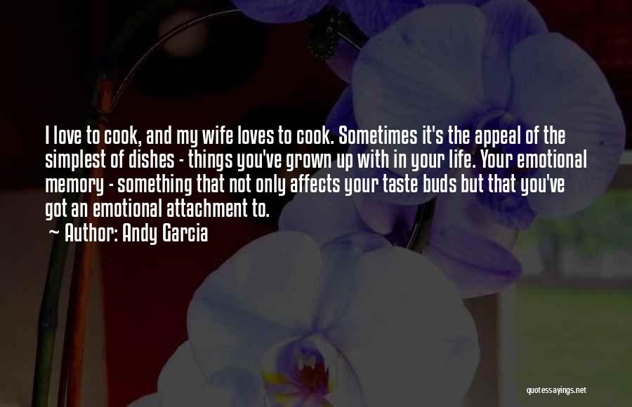 Andy Garcia Quotes: I Love To Cook, And My Wife Loves To Cook. Sometimes It's The Appeal Of The Simplest Of Dishes -