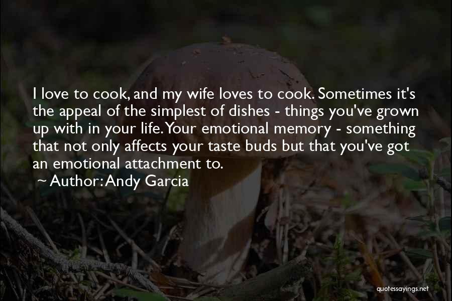 Andy Garcia Quotes: I Love To Cook, And My Wife Loves To Cook. Sometimes It's The Appeal Of The Simplest Of Dishes -