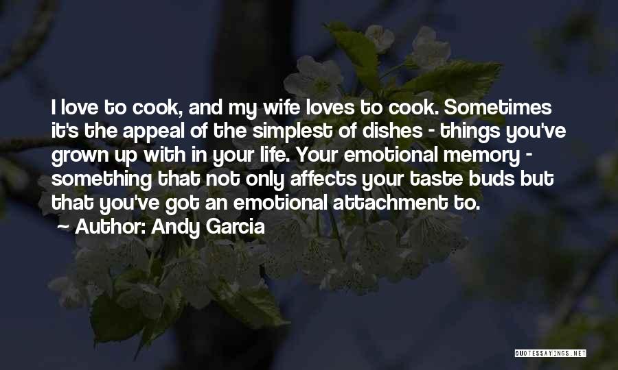 Andy Garcia Quotes: I Love To Cook, And My Wife Loves To Cook. Sometimes It's The Appeal Of The Simplest Of Dishes -