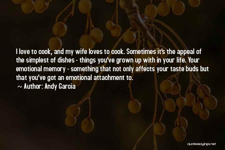 Andy Garcia Quotes: I Love To Cook, And My Wife Loves To Cook. Sometimes It's The Appeal Of The Simplest Of Dishes -