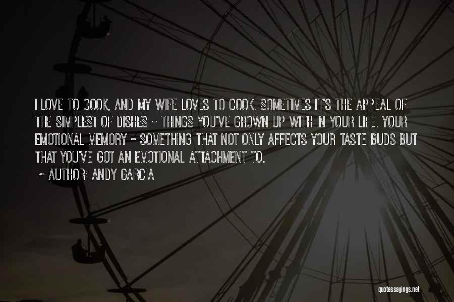 Andy Garcia Quotes: I Love To Cook, And My Wife Loves To Cook. Sometimes It's The Appeal Of The Simplest Of Dishes -