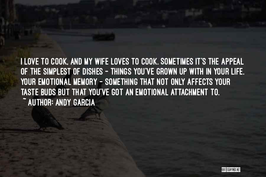 Andy Garcia Quotes: I Love To Cook, And My Wife Loves To Cook. Sometimes It's The Appeal Of The Simplest Of Dishes -