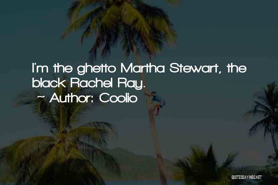 Coolio Quotes: I'm The Ghetto Martha Stewart, The Black Rachel Ray.