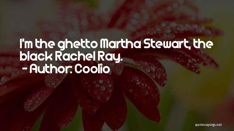 Coolio Quotes: I'm The Ghetto Martha Stewart, The Black Rachel Ray.