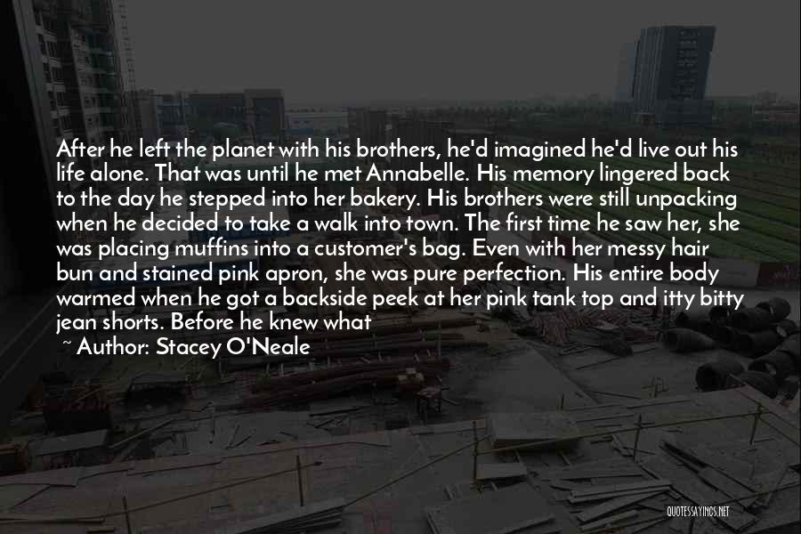 Stacey O'Neale Quotes: After He Left The Planet With His Brothers, He'd Imagined He'd Live Out His Life Alone. That Was Until He