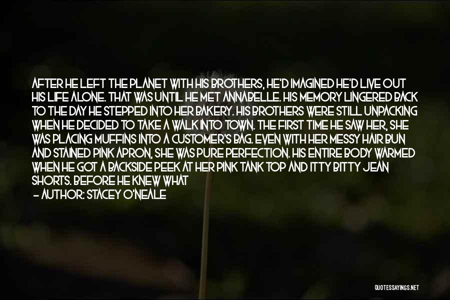 Stacey O'Neale Quotes: After He Left The Planet With His Brothers, He'd Imagined He'd Live Out His Life Alone. That Was Until He