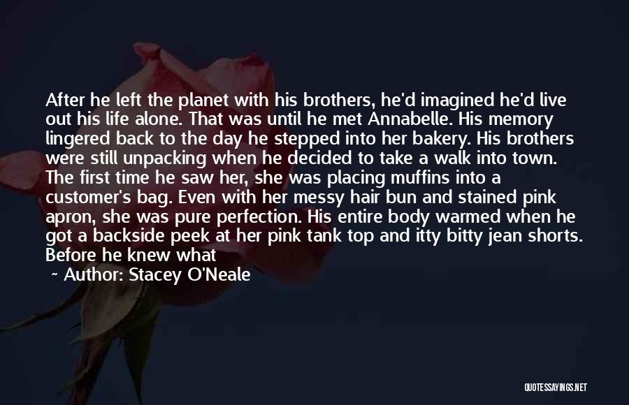 Stacey O'Neale Quotes: After He Left The Planet With His Brothers, He'd Imagined He'd Live Out His Life Alone. That Was Until He