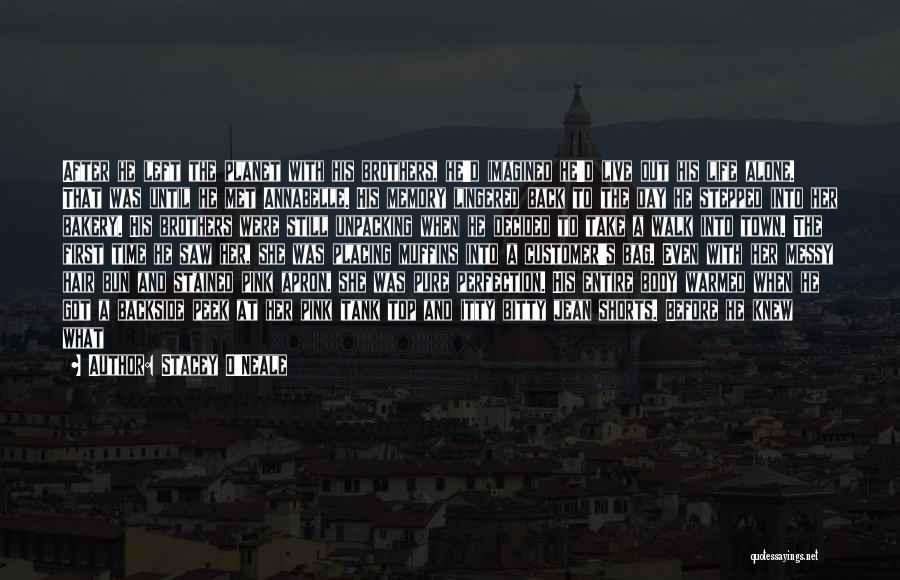 Stacey O'Neale Quotes: After He Left The Planet With His Brothers, He'd Imagined He'd Live Out His Life Alone. That Was Until He