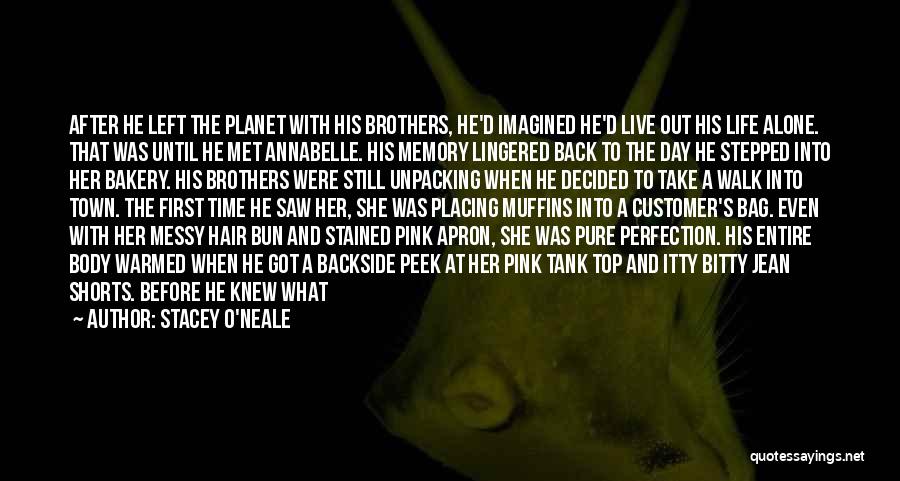 Stacey O'Neale Quotes: After He Left The Planet With His Brothers, He'd Imagined He'd Live Out His Life Alone. That Was Until He