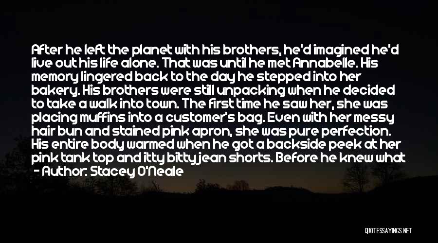 Stacey O'Neale Quotes: After He Left The Planet With His Brothers, He'd Imagined He'd Live Out His Life Alone. That Was Until He