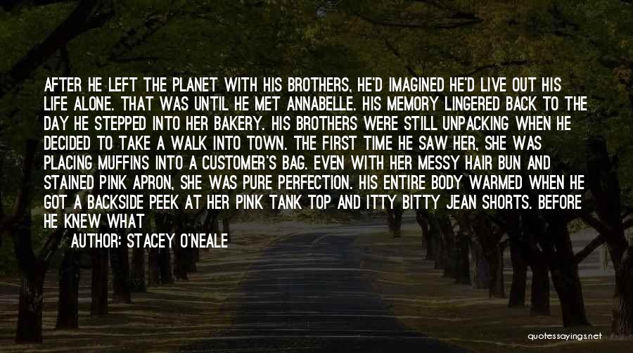 Stacey O'Neale Quotes: After He Left The Planet With His Brothers, He'd Imagined He'd Live Out His Life Alone. That Was Until He