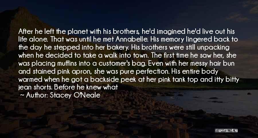 Stacey O'Neale Quotes: After He Left The Planet With His Brothers, He'd Imagined He'd Live Out His Life Alone. That Was Until He