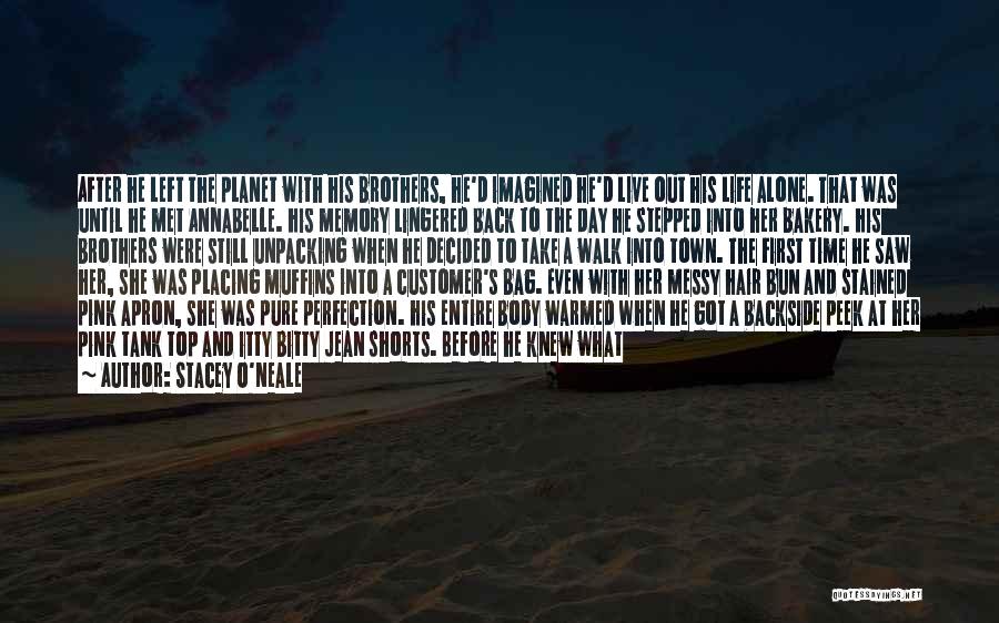 Stacey O'Neale Quotes: After He Left The Planet With His Brothers, He'd Imagined He'd Live Out His Life Alone. That Was Until He