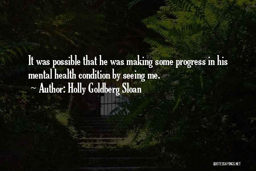 Holly Goldberg Sloan Quotes: It Was Possible That He Was Making Some Progress In His Mental Health Condition By Seeing Me.