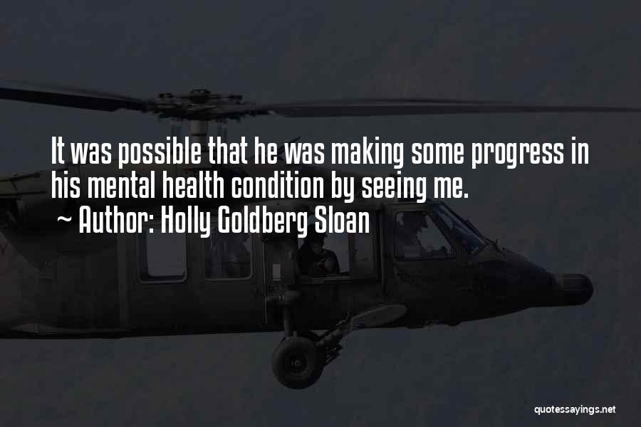 Holly Goldberg Sloan Quotes: It Was Possible That He Was Making Some Progress In His Mental Health Condition By Seeing Me.