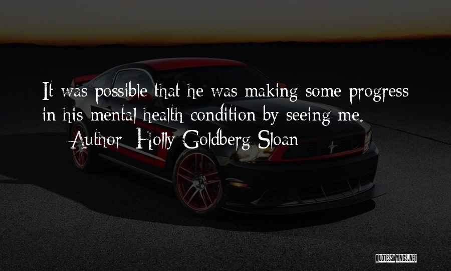 Holly Goldberg Sloan Quotes: It Was Possible That He Was Making Some Progress In His Mental Health Condition By Seeing Me.