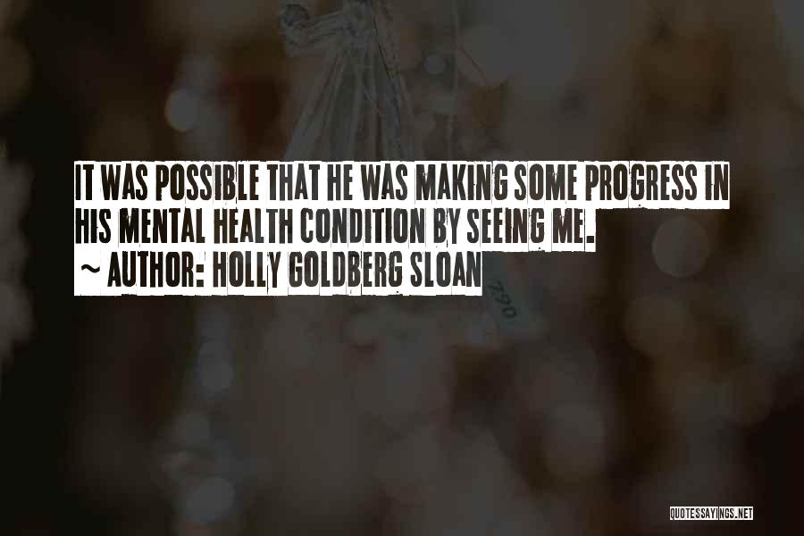 Holly Goldberg Sloan Quotes: It Was Possible That He Was Making Some Progress In His Mental Health Condition By Seeing Me.