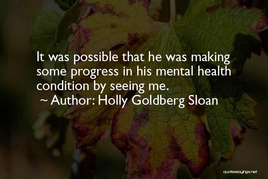 Holly Goldberg Sloan Quotes: It Was Possible That He Was Making Some Progress In His Mental Health Condition By Seeing Me.