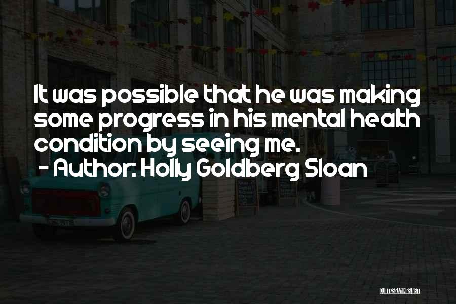 Holly Goldberg Sloan Quotes: It Was Possible That He Was Making Some Progress In His Mental Health Condition By Seeing Me.