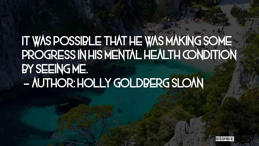 Holly Goldberg Sloan Quotes: It Was Possible That He Was Making Some Progress In His Mental Health Condition By Seeing Me.