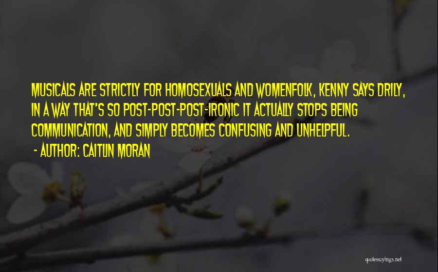 Caitlin Moran Quotes: Musicals Are Strictly For Homosexuals And Womenfolk, Kenny Says Drily, In A Way That's So Post-post-post-ironic It Actually Stops Being