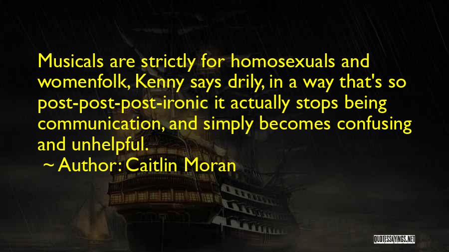Caitlin Moran Quotes: Musicals Are Strictly For Homosexuals And Womenfolk, Kenny Says Drily, In A Way That's So Post-post-post-ironic It Actually Stops Being