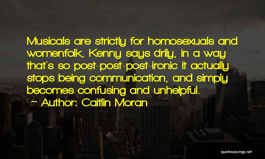 Caitlin Moran Quotes: Musicals Are Strictly For Homosexuals And Womenfolk, Kenny Says Drily, In A Way That's So Post-post-post-ironic It Actually Stops Being