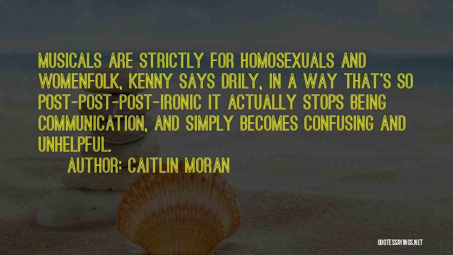 Caitlin Moran Quotes: Musicals Are Strictly For Homosexuals And Womenfolk, Kenny Says Drily, In A Way That's So Post-post-post-ironic It Actually Stops Being