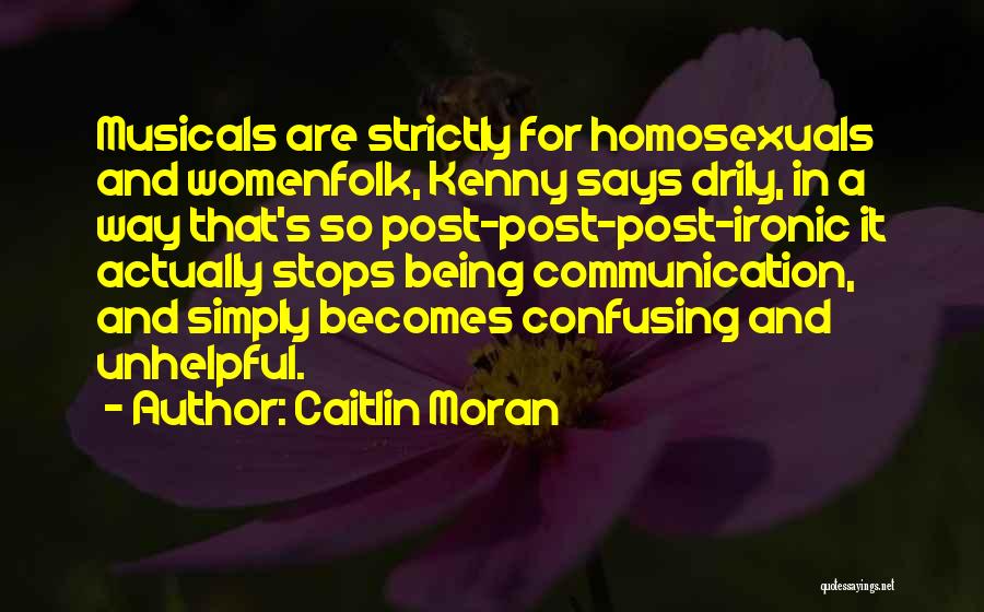 Caitlin Moran Quotes: Musicals Are Strictly For Homosexuals And Womenfolk, Kenny Says Drily, In A Way That's So Post-post-post-ironic It Actually Stops Being