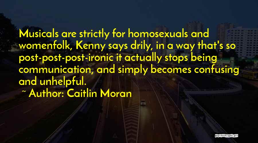 Caitlin Moran Quotes: Musicals Are Strictly For Homosexuals And Womenfolk, Kenny Says Drily, In A Way That's So Post-post-post-ironic It Actually Stops Being