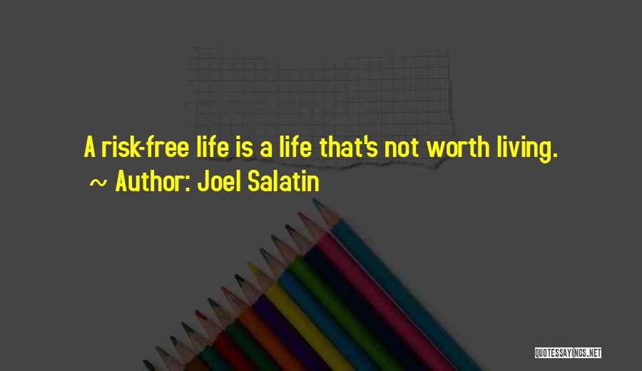 Joel Salatin Quotes: A Risk-free Life Is A Life That's Not Worth Living.