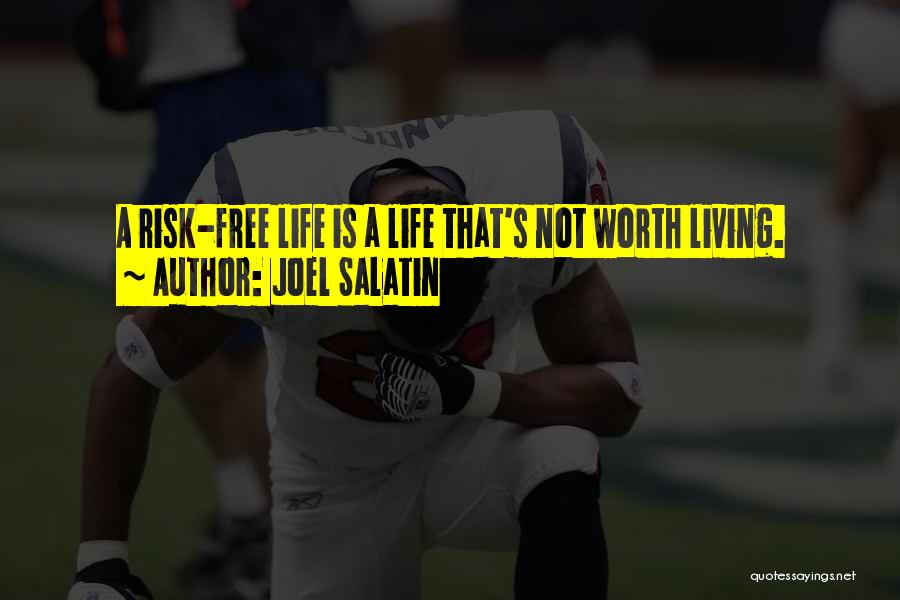 Joel Salatin Quotes: A Risk-free Life Is A Life That's Not Worth Living.