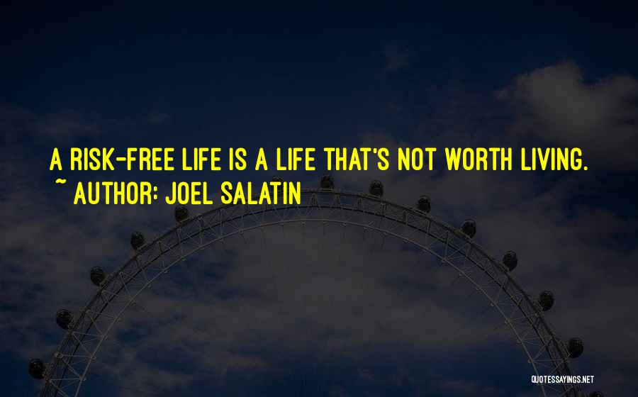 Joel Salatin Quotes: A Risk-free Life Is A Life That's Not Worth Living.