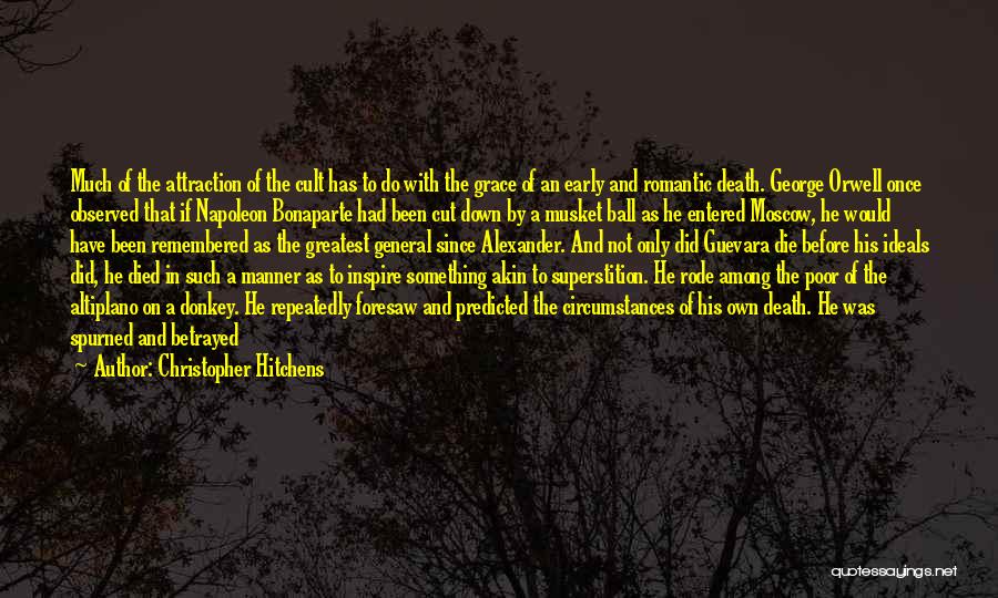 Christopher Hitchens Quotes: Much Of The Attraction Of The Cult Has To Do With The Grace Of An Early And Romantic Death. George