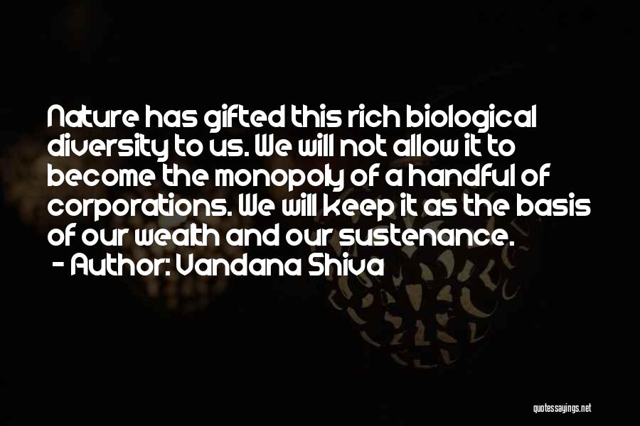 Vandana Shiva Quotes: Nature Has Gifted This Rich Biological Diversity To Us. We Will Not Allow It To Become The Monopoly Of A