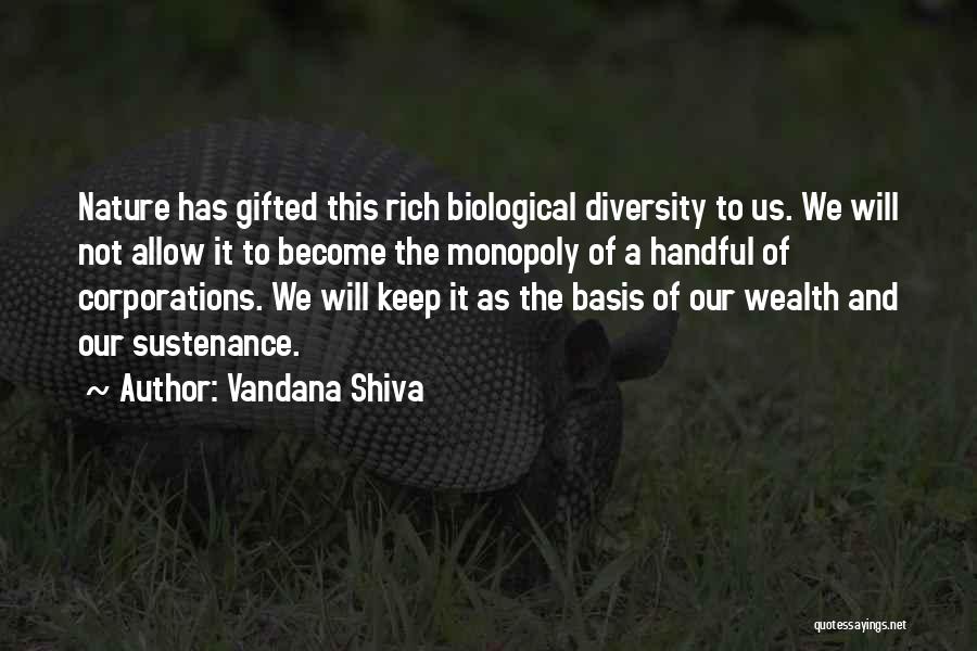 Vandana Shiva Quotes: Nature Has Gifted This Rich Biological Diversity To Us. We Will Not Allow It To Become The Monopoly Of A