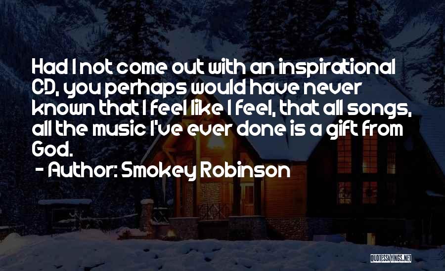 Smokey Robinson Quotes: Had I Not Come Out With An Inspirational Cd, You Perhaps Would Have Never Known That I Feel Like I